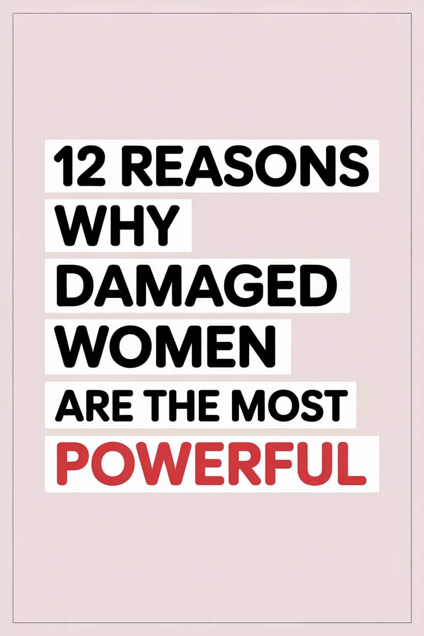 12 Reasons Why Damaged Women Are Powerful and Resilient.