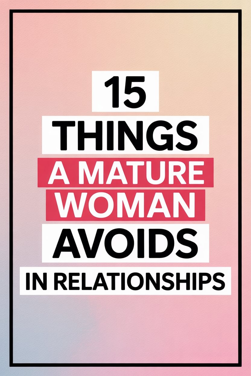 15 Things a Mature Woman Avoids in Relationships Explained.