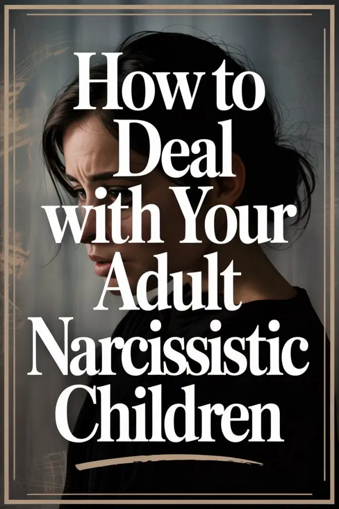 How to handle adult children with narcissistic traits and emotional challenges.