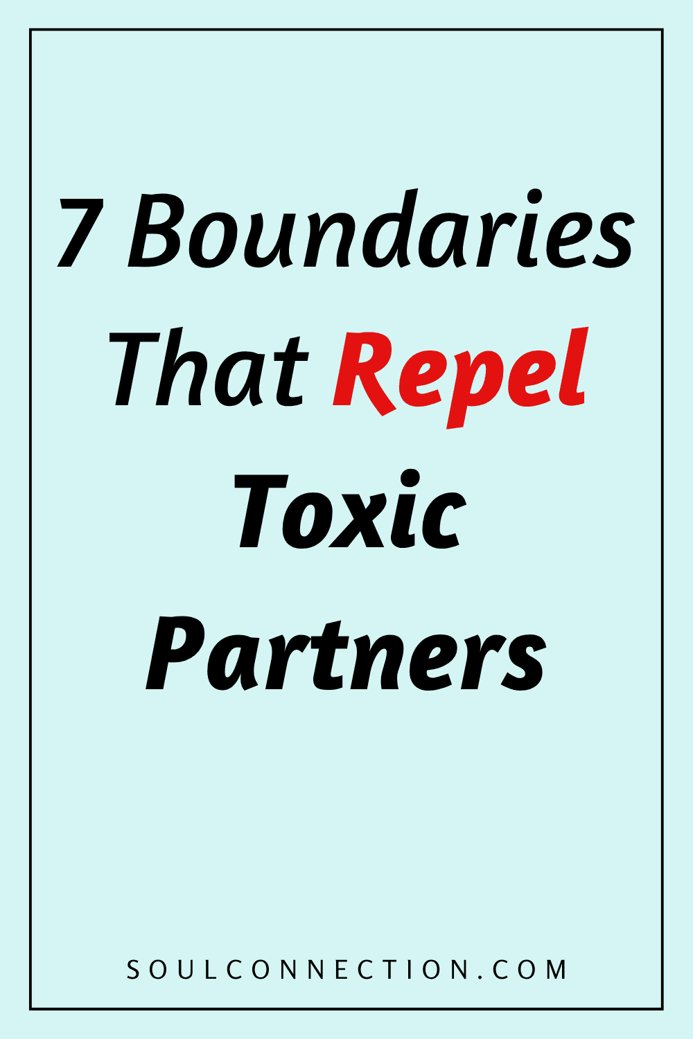 Seven boundaries to effectively repel toxic partners and protect your relationship health.