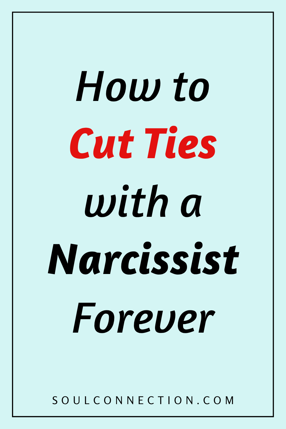 Guide to Cutting Ties with a Narcissist | Empowerment Tips from SoulConnection.com