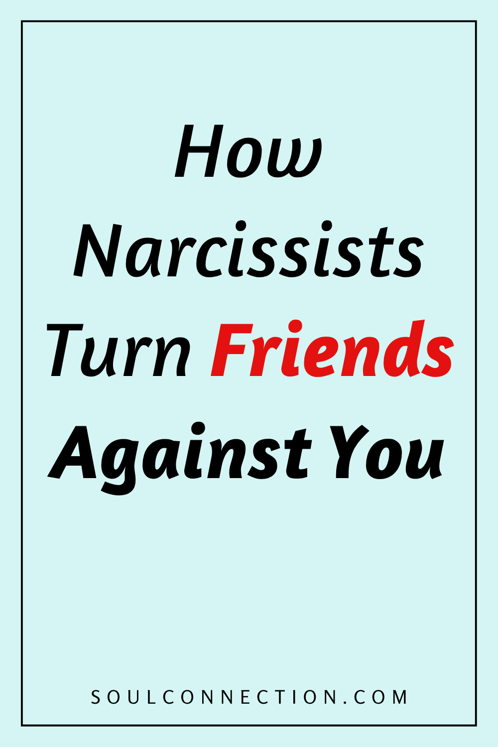 How narcissists manipulate friendships and turn friends against you.
