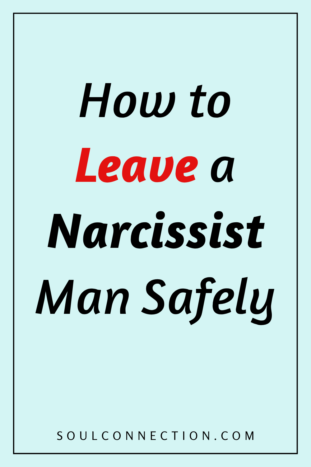 How to safely leave a narcissist man: safety tips and advice at SoulConnection.com.