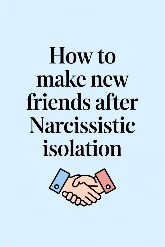 Guide to making new friends after narcissistic isolation and rebuilding social connections.