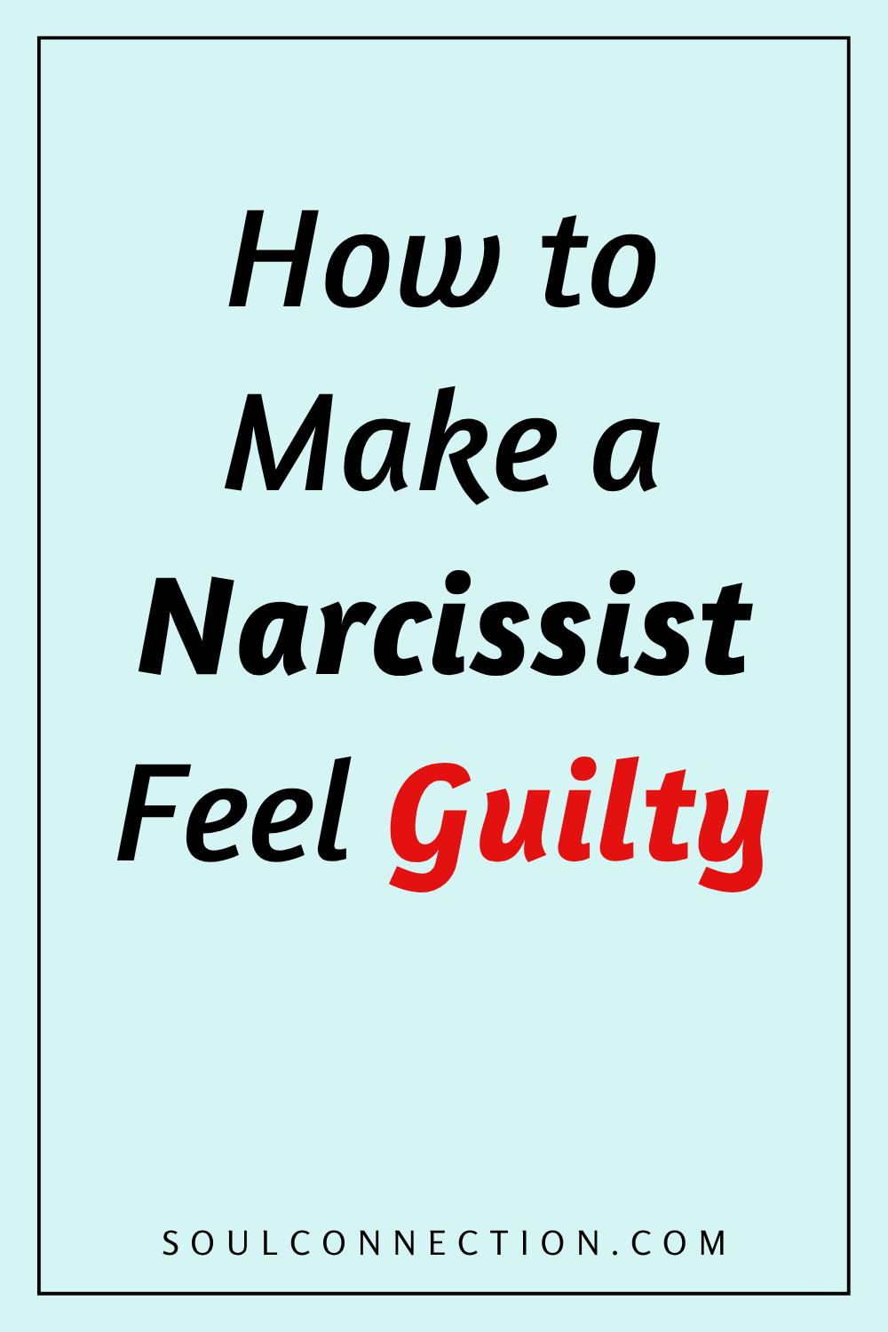 How to make a narcissist feel guilty with tips from SoulConnection.com.