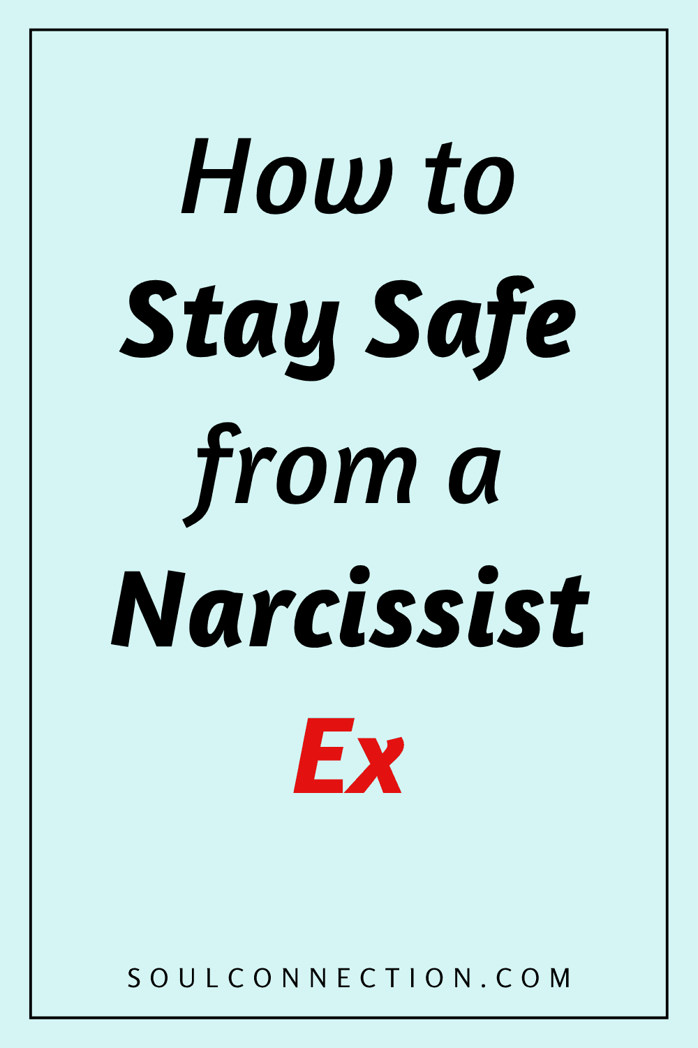 Guide to staying safe from a narcissist ex — awareness and support at SoulConnection.com.