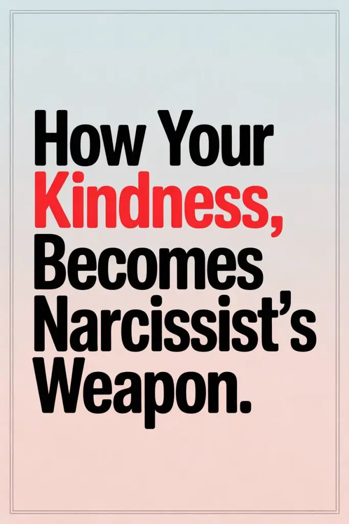 Quote about how kindness can be exploited by narcissists as a weapon.