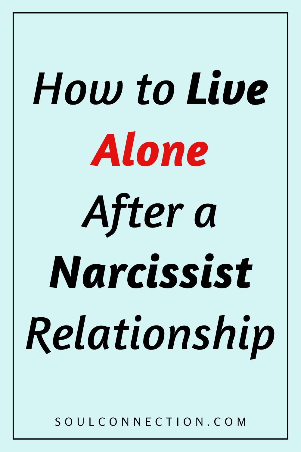 How to Live Alone After a Narcissist Relationship | SoulConnection.com