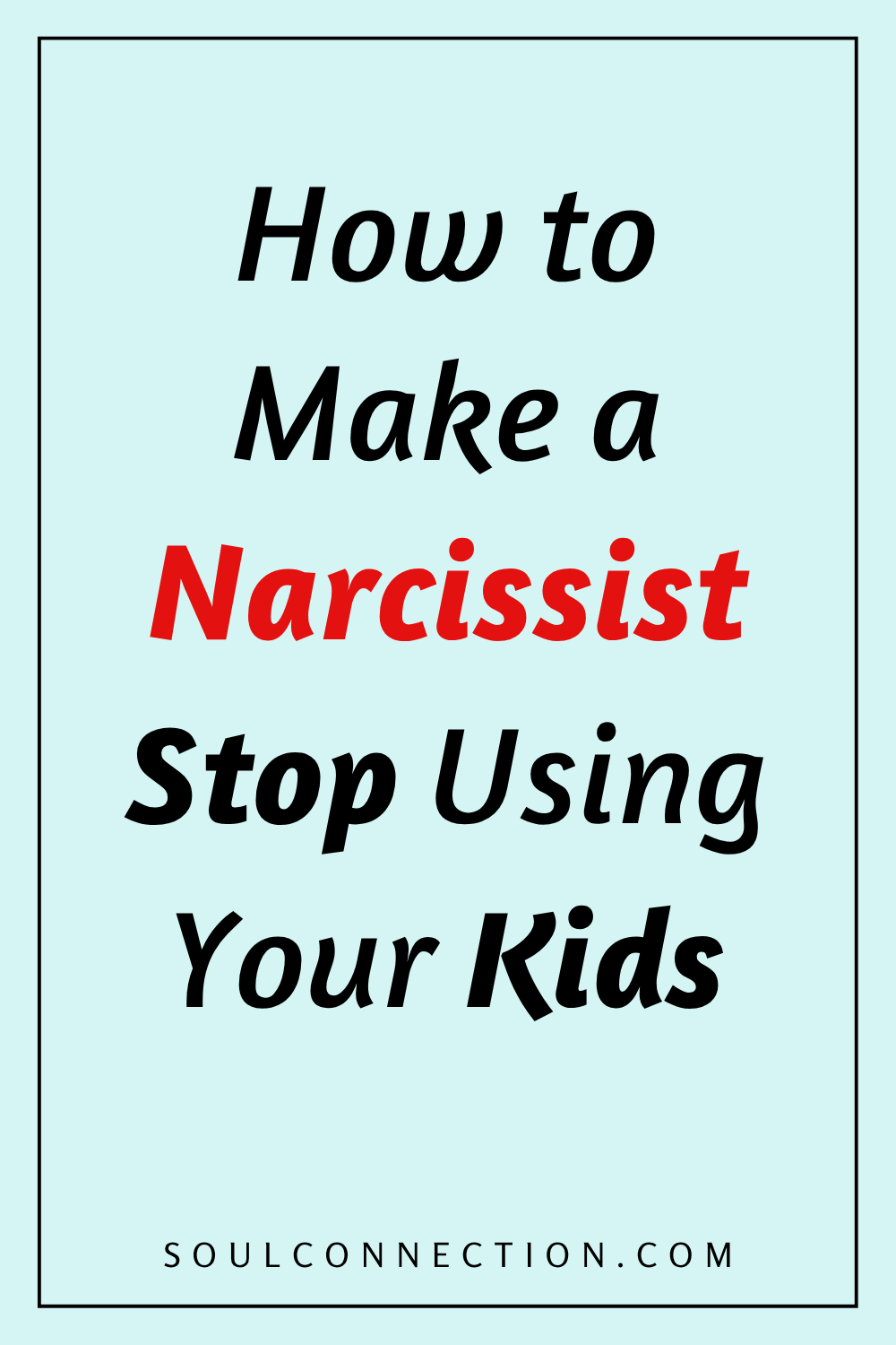 How to Stop Narcissists from Using Kids – Advice from SoulConnection.com.