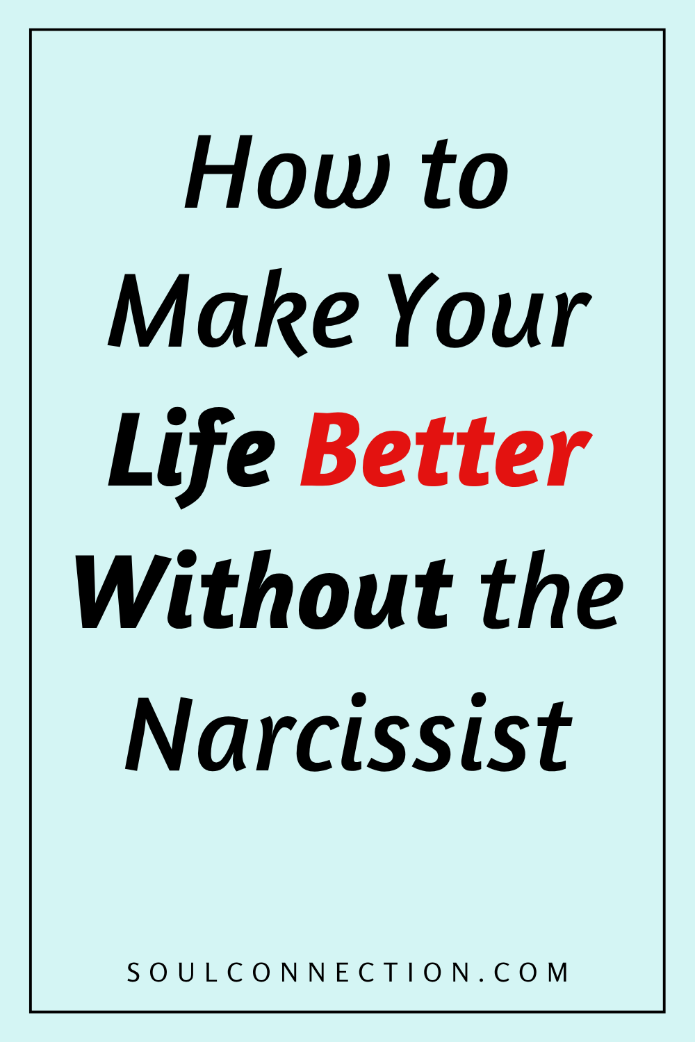 Motivational quote on improving life by removing narcissists, with website soulconnection.com for support.