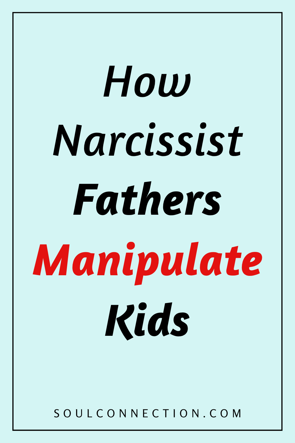 How Narcissist Fathers Manipulate and Control; Learn Awareness at SoulConnection.com.