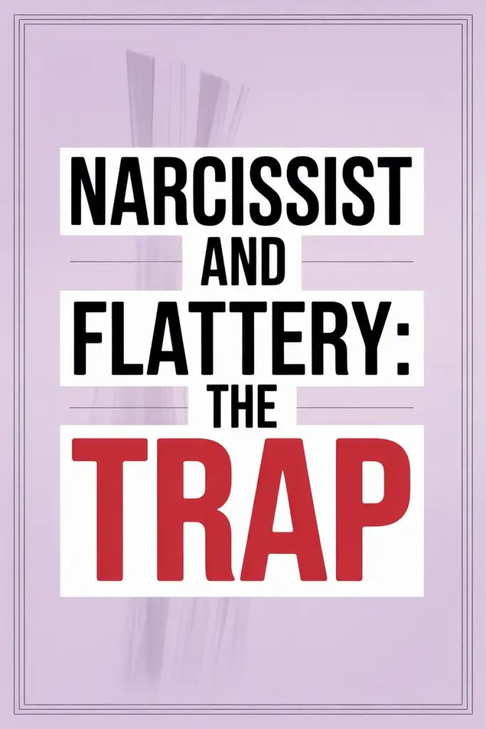 Warning: Narcissist Flattery as a Psychological Trap and Manipulation Tactic.