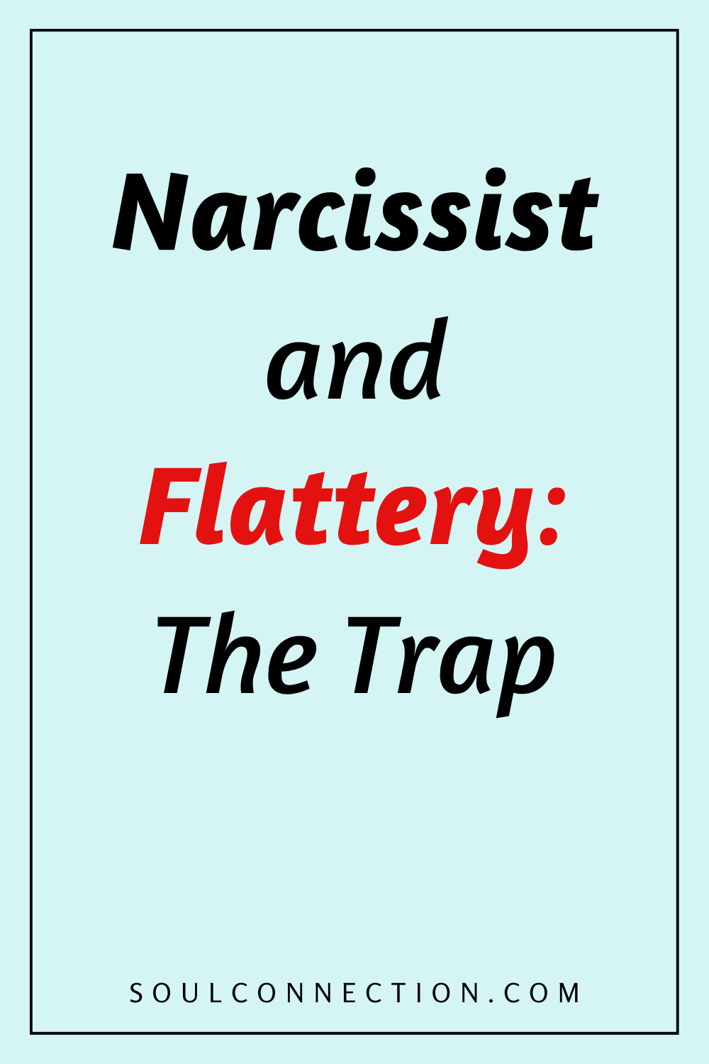 Narcissists Flattery Trap and Psychological Safety Warning from SoulConnection.com.