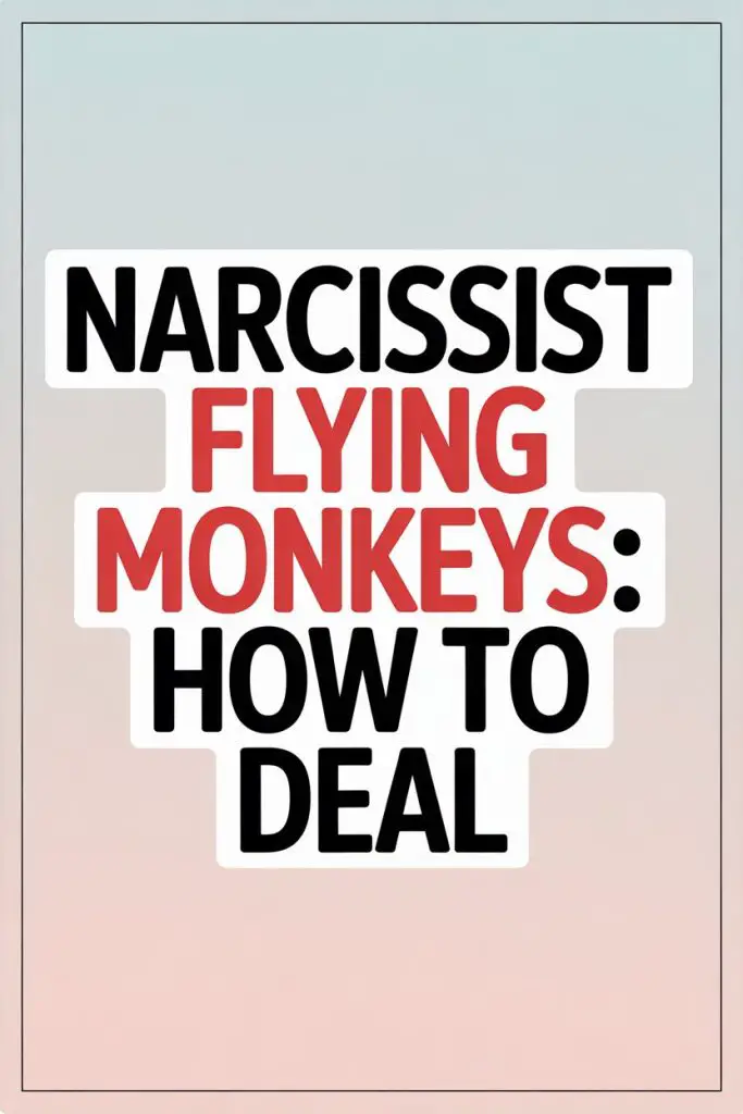 How to handle narcissist flying monkeys and manipulative behaviors effectively.