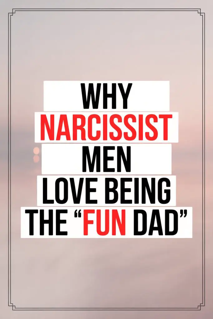 Why Narcissist Men Love Playing the Fun Dad Role in Toxic Relationships.