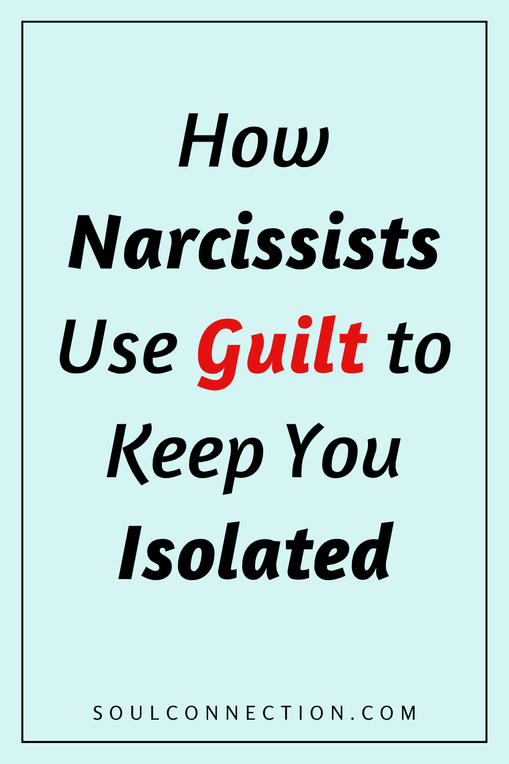 How narcissists use guilt to manipulate and isolate victims for emotional control.