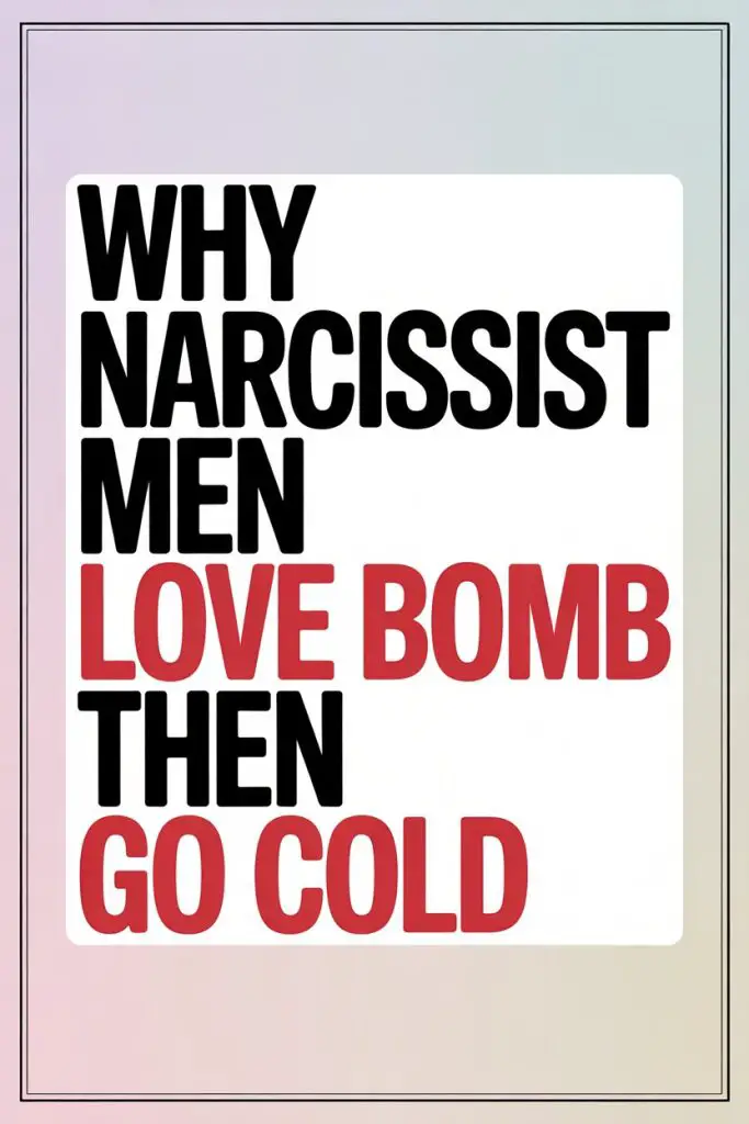 Why narcissist men love bomb and then go cold in toxic relationships.