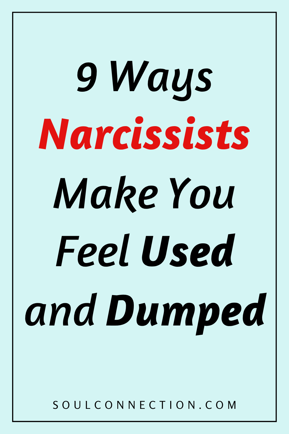 Nine Ways Narcissists Manipulate to Make You Feel Used and Dumped.