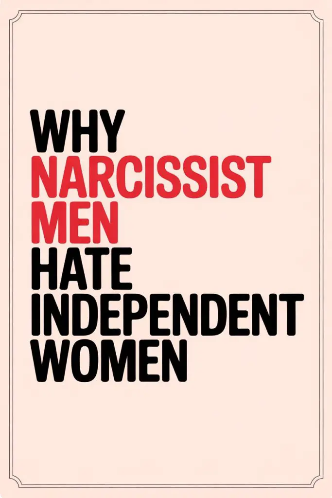 Why narcissist men dislike confident, independent women in relationships.
