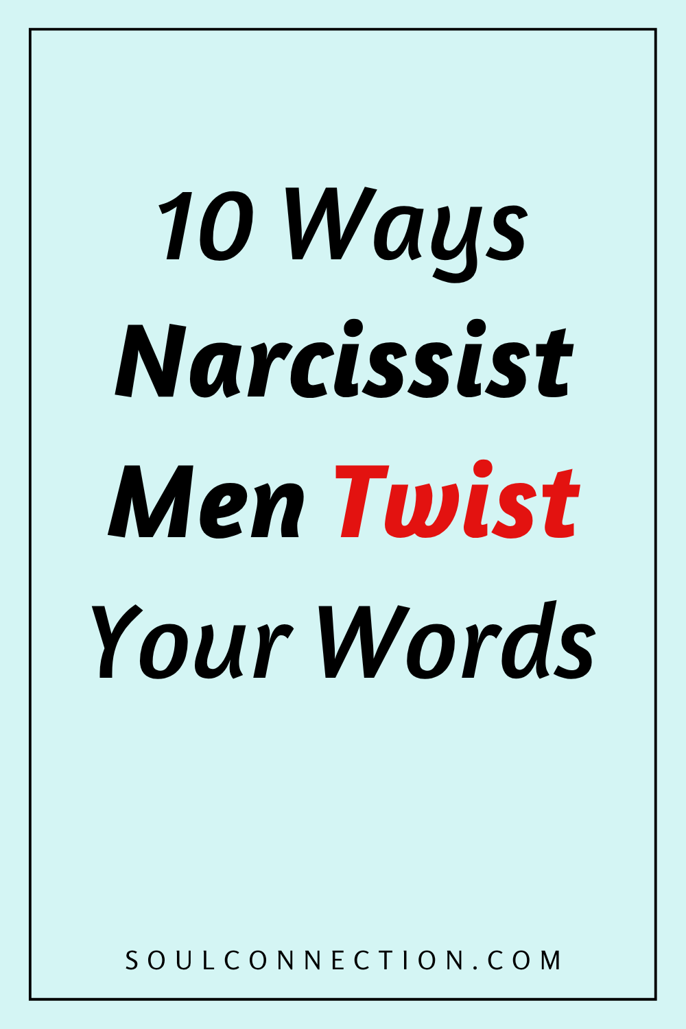 10 Ways Narcissist Men Twist Your Words to Manipulate and Control Relationships.