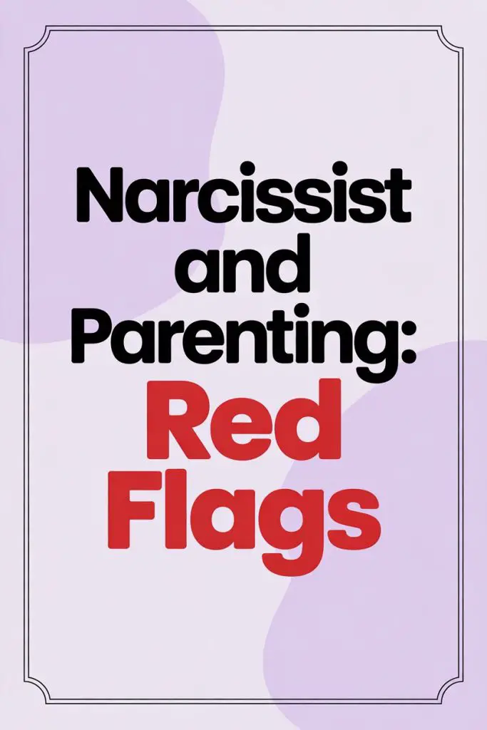 Narcissist Parenting Red Flags: Warning Signs to Recognize Narcissistic Parenting Behaviors.