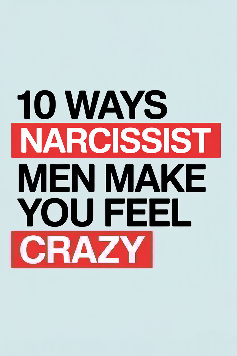 10 Ways Narcissistic Men Make You Feel Crazy and Overwhelmed.