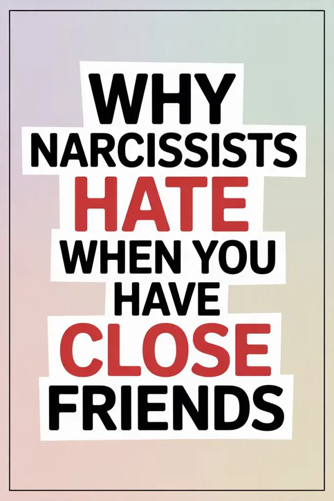 Why Narcissists Hate When You Have Close Friends and Healthy Relationships.