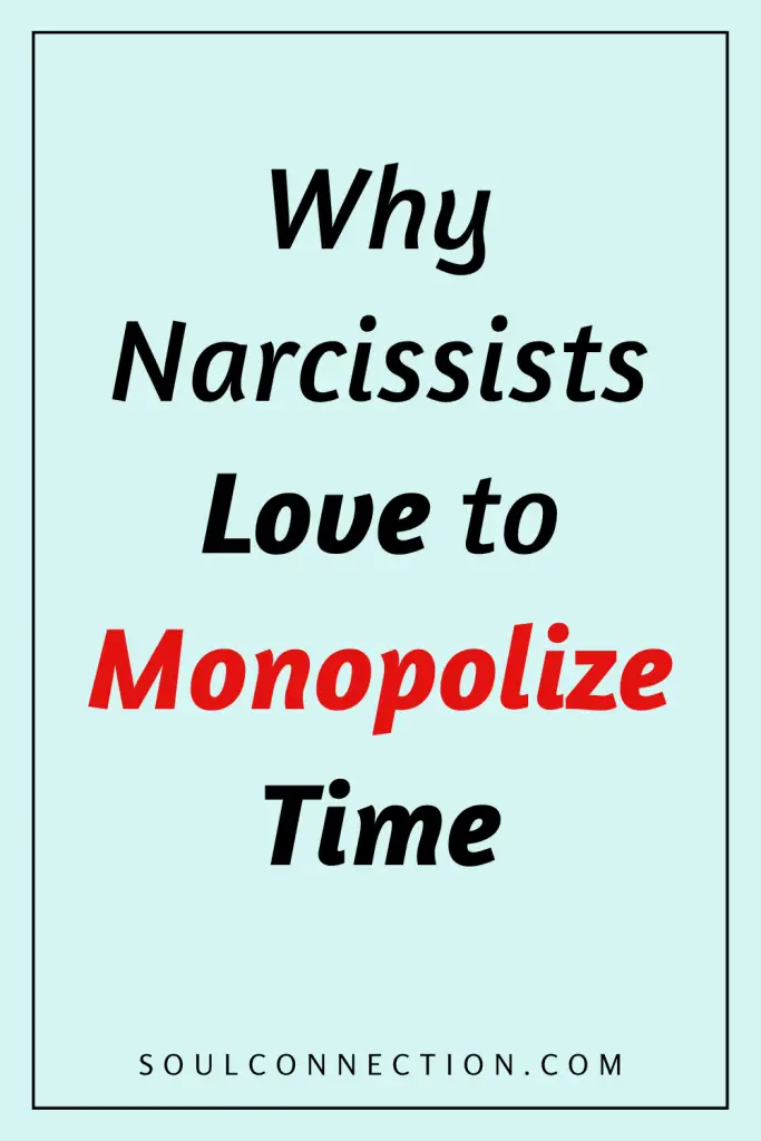 Why Narcissists Love to Monopolize Your Time and Attention.