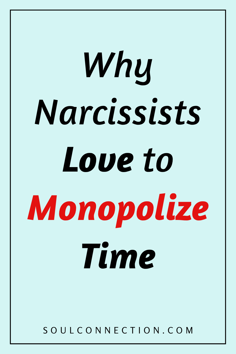 Why Narcissists Love to Monopolize Your Time and Attention.