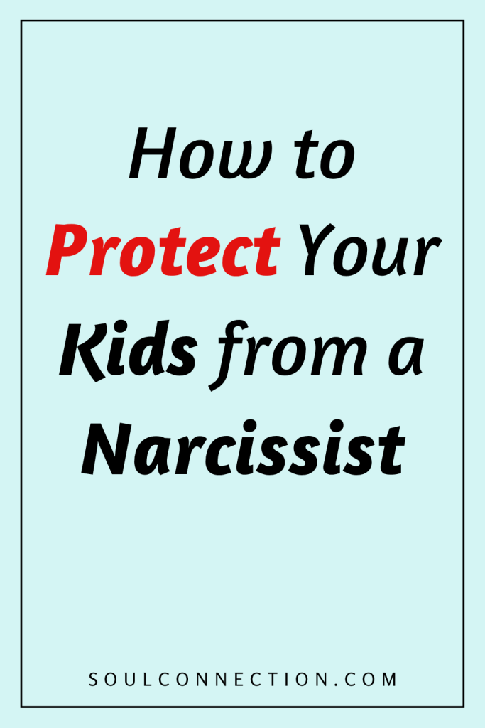 How to Protect Your Kids from a Narcissist – Safety Tips from SoulConnection.com.