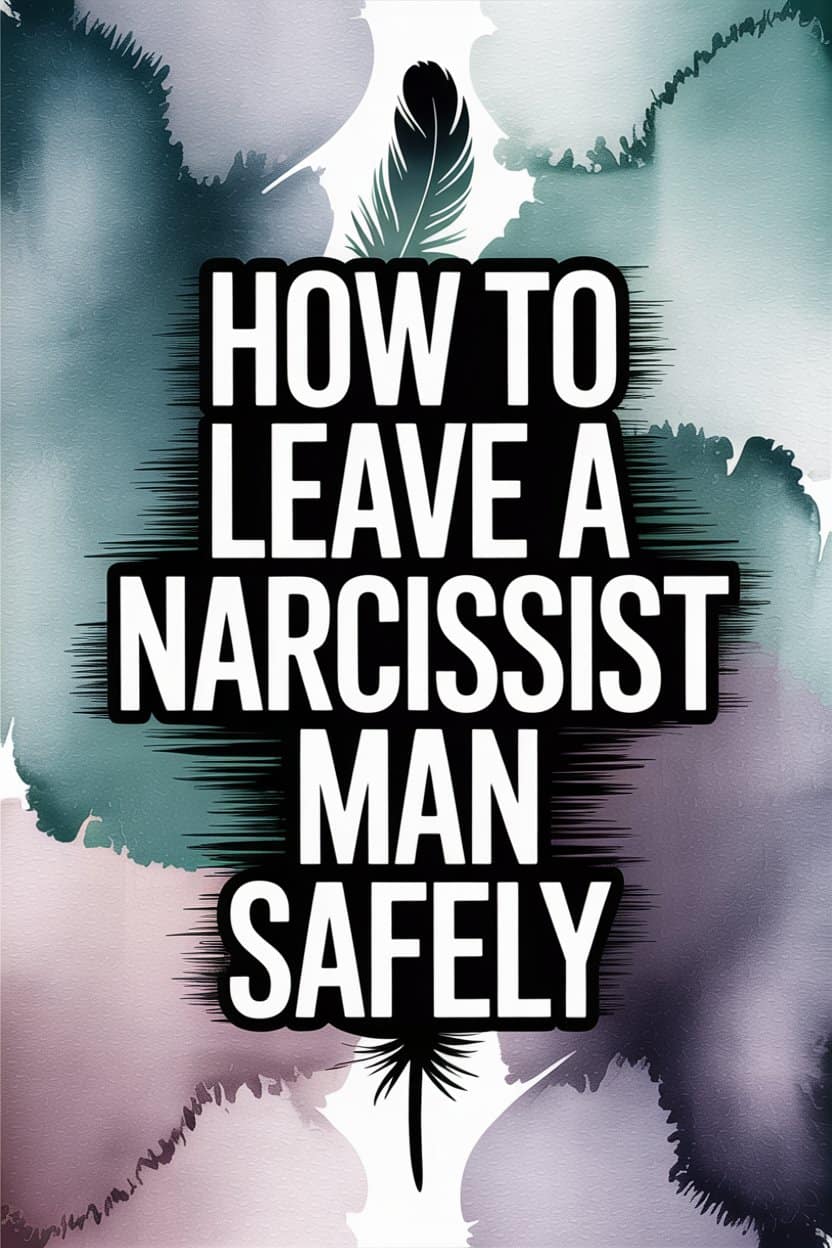 How to Leave a Narcissist Man Safely