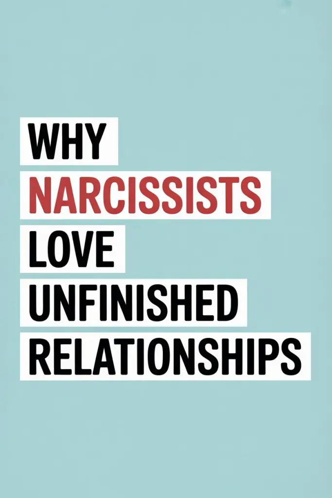 Why Narcissists Love Unfinished Relationships and Emotional Manipulation.