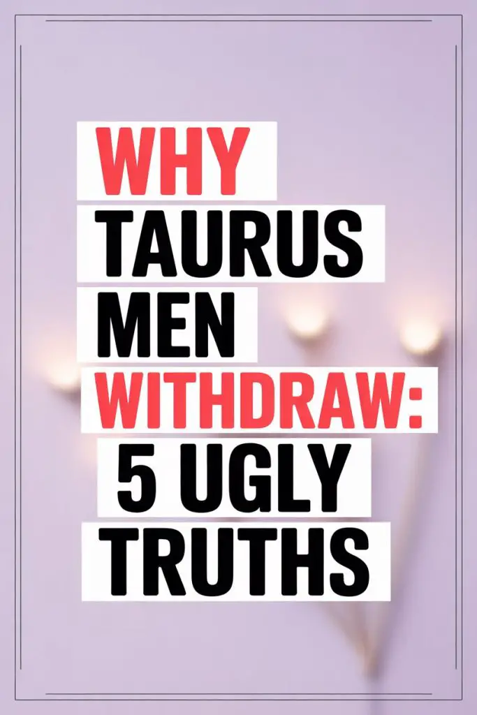 Why Taurus men withdraw: 5 emotional truths about their relationship behavior.