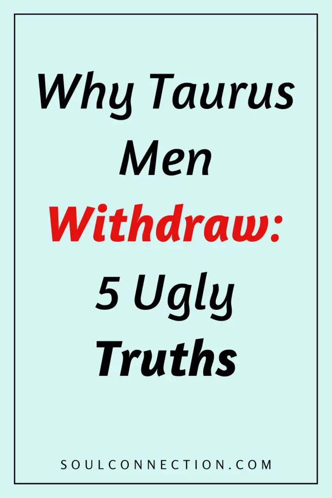 Discover 5 truths about Taurus men and why they withdraw on SoulConnection.com.